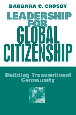 Leadership for Global Citizenship: Building Transnational Community by Barbara Crosby