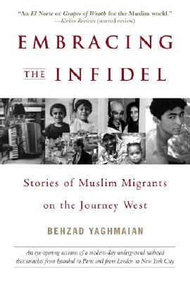Embracing the Infidel: Stories of Muslim Migrants on the Journey West by Behzad Yaghmaian