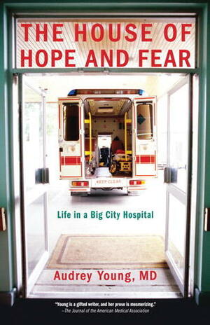 The House of Hope and Fear: Life in a Big City Hospital by Audrey Young