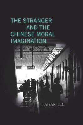 The Stranger and the Chinese Moral Imagination by Haiyan Lee