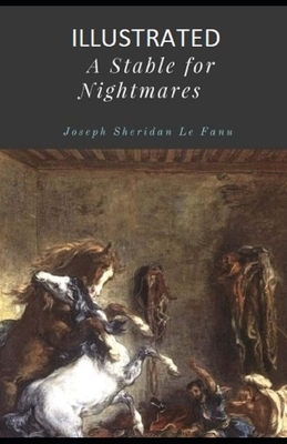 A Stable for Nightmares Illustrated by J. Sheridan Le Fanu