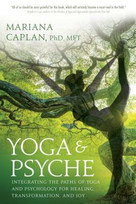 Yoga & Psyche: Integrating the Paths of Yoga and Psychology for Healing, Transformation, and Joy by Mariana Caplan