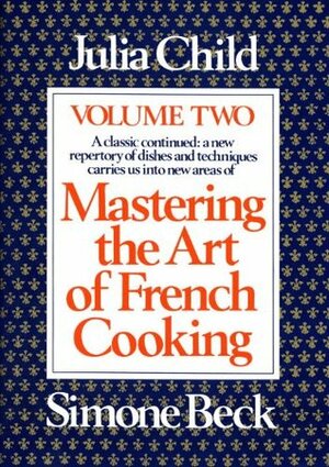 Mastering the Art of French Cooking: Vol. 2 by Julia Child, Simone Beck