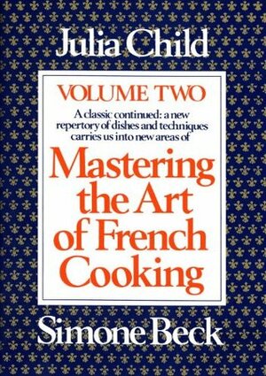 Mastering the Art of French Cooking: Vol. 2 by Julia Child, Simone Beck