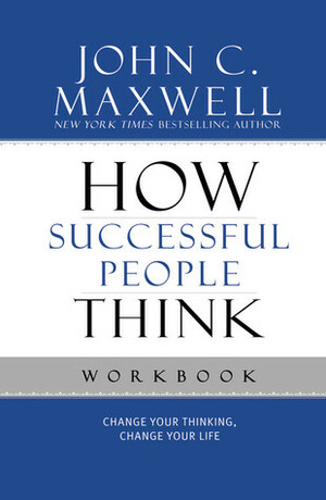 How Successful People Think Workbook by John C. Maxwell