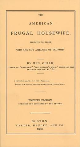 American Frugal Housewife: Dedicated to Those Who Are Not Ashamed of Economy by Lydia Maria Child, Lydia Maria Child