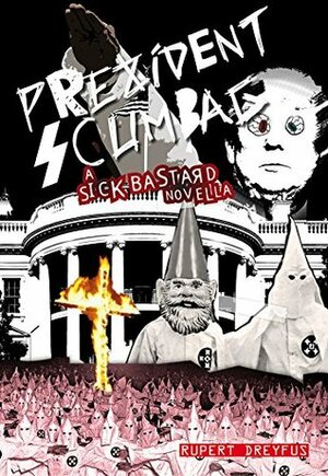 Prezident Scumbag!: A Sick Bastard Novella (The Sick Bastard World Tour Collection) by Rupert Dreyfus