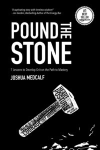Pound the Stone: 7 Lessons to Develop Grit on the Path to Mastery by Joshua Medcalf