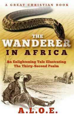 The Wanderer in Africa: A Tale Illustrating the Thirty-Second Psalm by Charlotte Maria Tucker