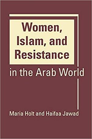 Women, Islam and Resistance in the Arab World by Maria Holt