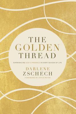 The Golden Thread: Experiencing God's Presence in Every Season of Life by Darlene Zschech