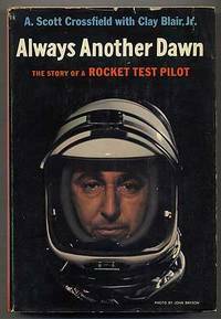 Always Another Dawn: The Story Of A Rocket Test Pilot by Albert Scott Crossfield, Clay Blair Jr.