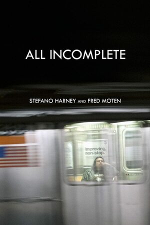 All Incomplete by Fred Moten, Stefano Harney