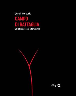 Campo di battaglia. Le lotte dei corpi femminili by Carolina Capria