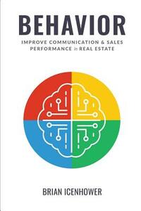 Behavior: Improve Communication & Sales Performance in Real Estate by Brian Icenhower
