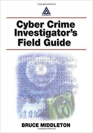 Cyber Crime Investigator's Field Guide by Béla G. Lipták, Bruce Middleton