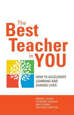 The Best Teacher in You: How to Accelerate Learning and Change Lives by Kate Heynoski, Michael Thomas, Robert Quinn