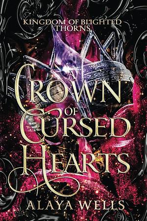 A Crown of Cursed Hearts by Alaya Wells