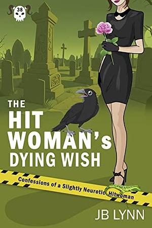 The Hitwoman's Dying Wish: A Comical Crime Caper - Book 38 Confessions of a Slightly Neurotic Hitwoman by J.B. Lynn, J.B. Lynn