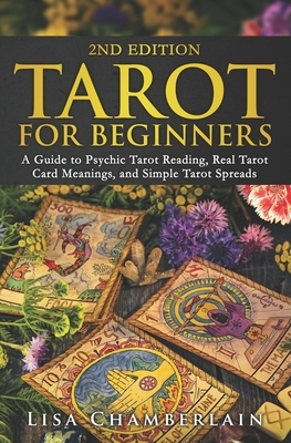 Tarot for Beginners: A Guide to Psychic Tarot Reading, Real Tarot Card Meanings, and Simple Tarot Spreads by Lisa Chamberlain