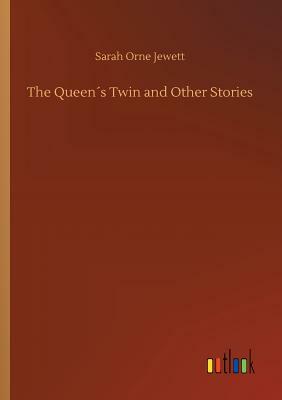 The Queen´s Twin and Other Stories by Sarah Orne Jewett