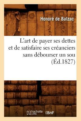 L'art de payer ses dettes et de satisfaire ses créanciers sans débourser un sou, (Éd.1827) by Honoré de Balzac