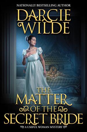 The Matter of the Secret Bride by Darcie Wilde