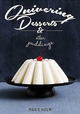 Quivering Desserts & Other Puddings by Marie Holm