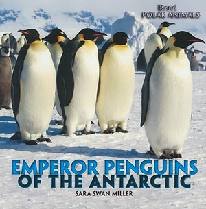 Emperor Penguins of the Antarctic by Sara Swan Miller