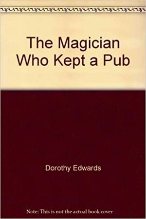 The Magician Who Kept a Pub: And Other Stories by Dorothy Edwards