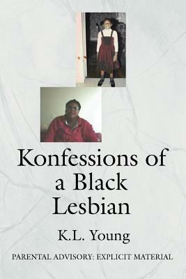 Konfessions of a Black Lesbian: Parental Advisory: Explicit Material by K. L. Young