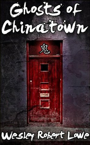 Ghosts of Chinatown by Wesley Robert Lowe