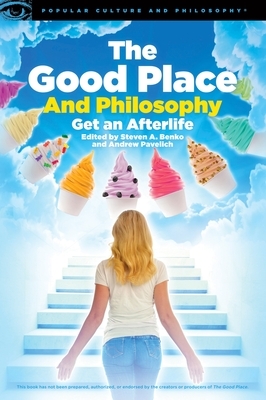 The Good Place and Philosophy by Steven A. Benko, Steven A. Benko, Andrew Pavelich