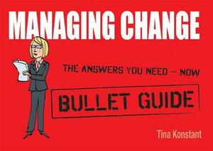 Managing Change: Bullet Guides by Tina Konstant