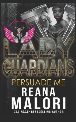 Lady Guardians: Persuade Me by Reana Malori