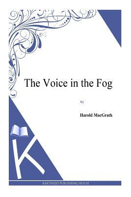 The Voice in the Fog by Harold Macgrath