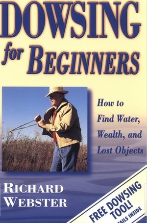 Dowsing for Beginners: How to Find Water, Wealth & Lost Objects by Richard Webster