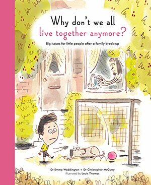 Why Don't We All Live Together Anymore?: Big issues for little people after a family break-up by Emma Waddington, Chris McCurry, Louis Thomas