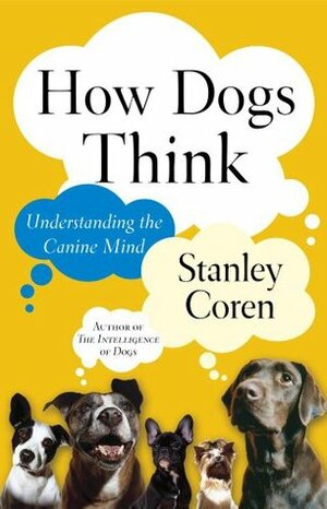 How Dogs Think: Understanding the Canine Mind by Stanley Coren