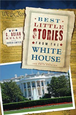 Best Little Stories from the White House: More Than 100 True Stories by C. Brian Kelly