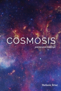 Cosmosis: poems & musings by Stefanie Briar