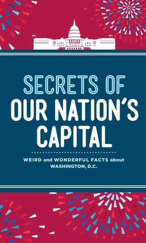 Secrets of Our Nation's Capital: Weird and Wonderful Facts About Washington, DC by Sterling Children's