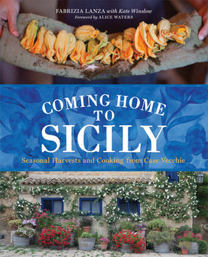 Coming Home to Sicily: Seasonal Harvests and Cooking from Case Vecchie by Guy Ambrosino, Fabrizia Lanza, Kate Winslow