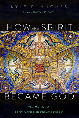 How the Spirit Became God by Kyle R. Hughes