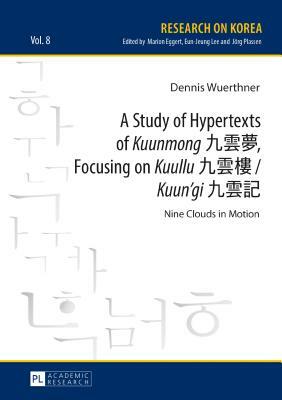 A Study of Hypertexts of Kuunmong &#20061;&#38642;&#22818;, Focusing on Kuullu &#20061;&#38642;&#27155; / Kuun'gi &#20061;&#38642;&#35352;; Nine Cloud by Dennis Wuerthner