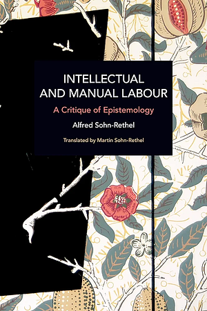 Intellectual And Manual Labour: A Critique Of Epistemology by Alfred Sohn-Rethel