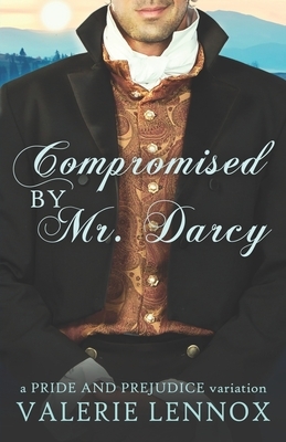 Compromised by Mr. Darcy: a Pride and Prejudice variation by Valerie Lennox