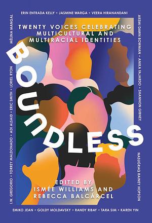 Boundless: 20 Voices Celebrating Multicultural & Multiracial Identities by Ismée Williams, Ismée Williams, Rebecca Balcárcel
