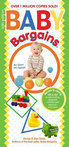 Baby Bargains: Secrets to Saving 20% to 50% on baby furniture, gear, clothes, strollers, maternity wear and much, much more! by Alan Fields, Denise Fields