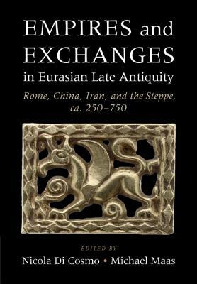 Empires and Exchanges in Eurasian Late Antiquity: Rome, China, Iran, and the Steppe, ca. 250-750 by 